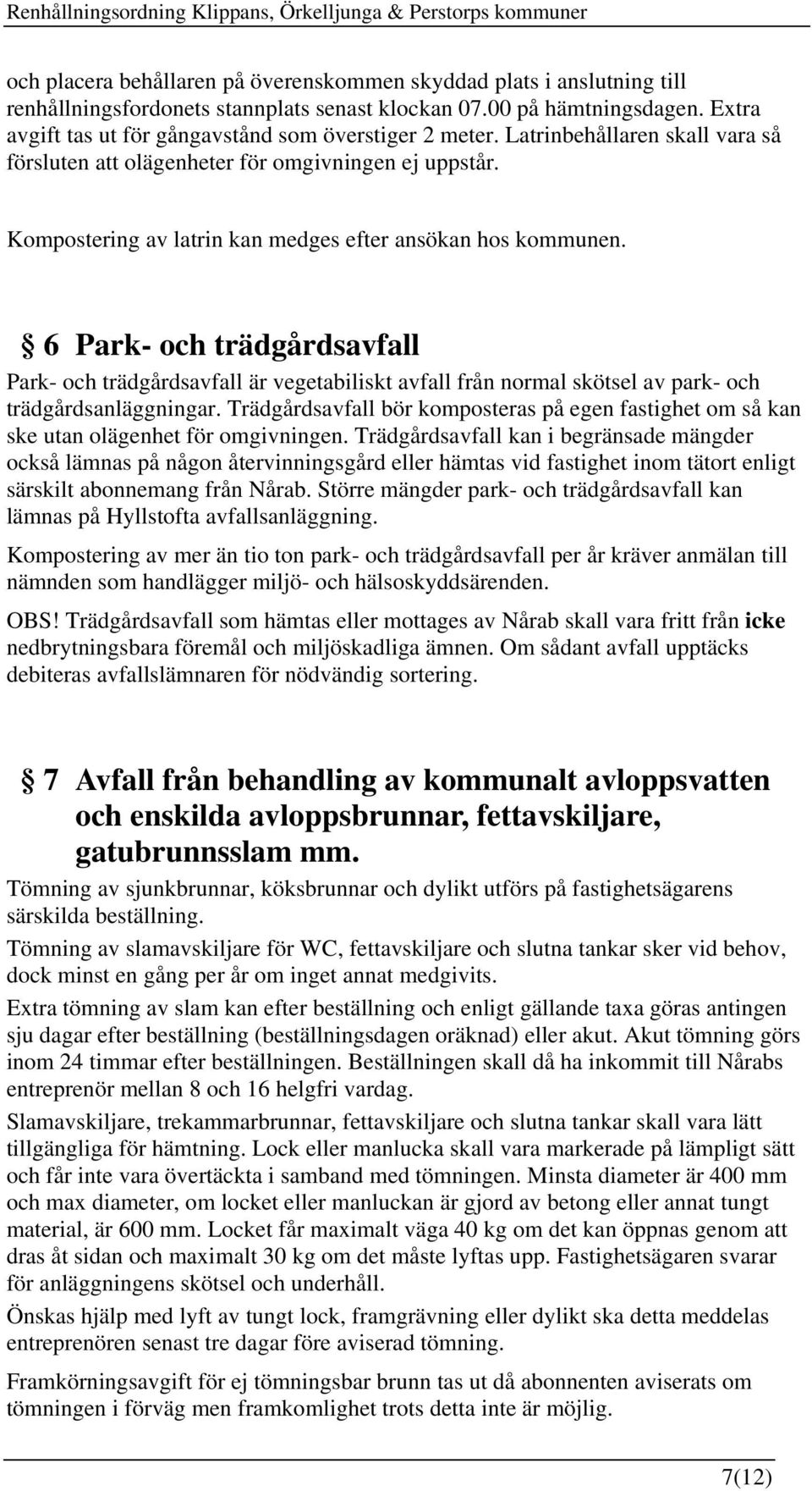 Kompostering av latrin kan medges efter ansökan hos kommunen. 6 Park- och trädgårdsavfall Park- och trädgårdsavfall är vegetabiliskt avfall från normal skötsel av park- och trädgårdsanläggningar.