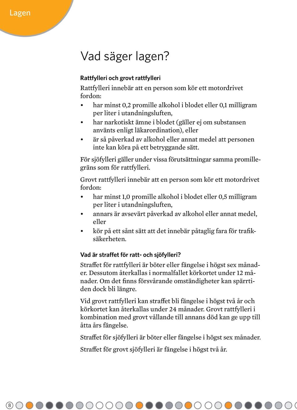 narkotiskt ämne i blodet (gäller ej om substansen använts enligt läkarordination), eller är så påverkad av alkohol eller annat medel att personen inte kan köra på ett betryggande sätt.