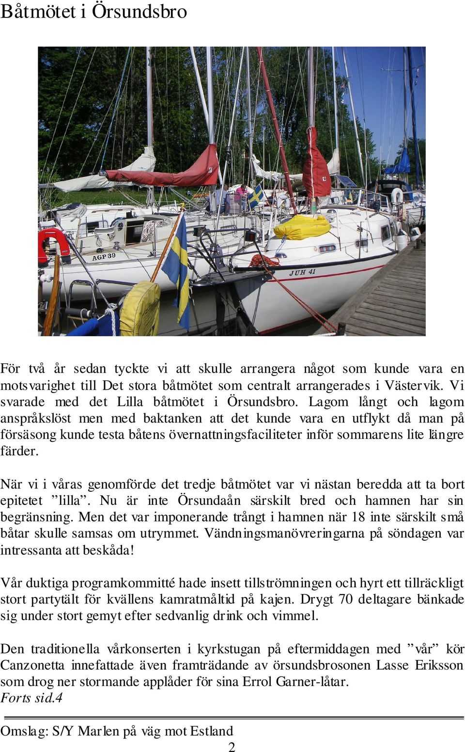 Lagom långt och lagom anspråkslöst men med baktanken att det kunde vara en utflykt då man på försäsong kunde testa båtens övernattningsfaciliteter inför sommarens lite längre färder.