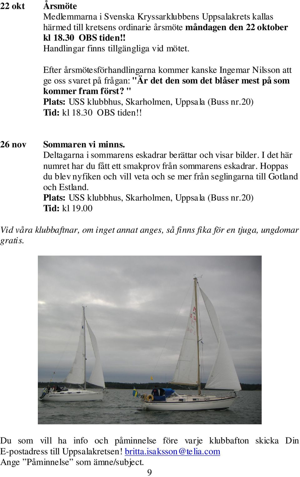 20) Tid: kl 18.30 OBS tiden!! 26 nov Sommaren vi minns. Deltagarna i sommarens eskadrar berättar och visar bilder. I det här numret har du fått ett smakprov från sommarens eskadrar.