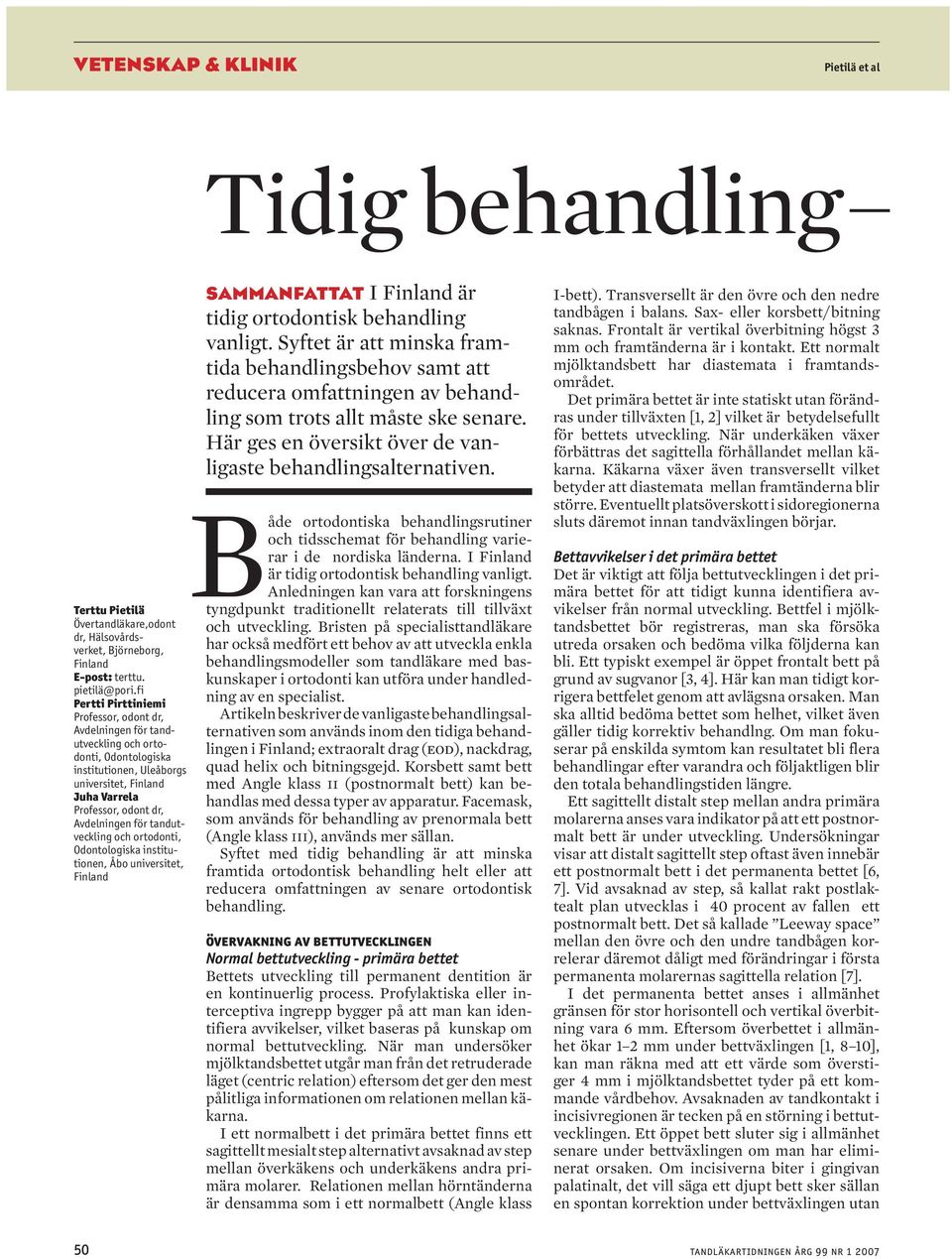 tandutveckling och ortodonti, Odontologiska institutionen, Åbo universitet, Finland SAMMANFATTAT I Finland är tidig ortodontisk behandling vanligt.