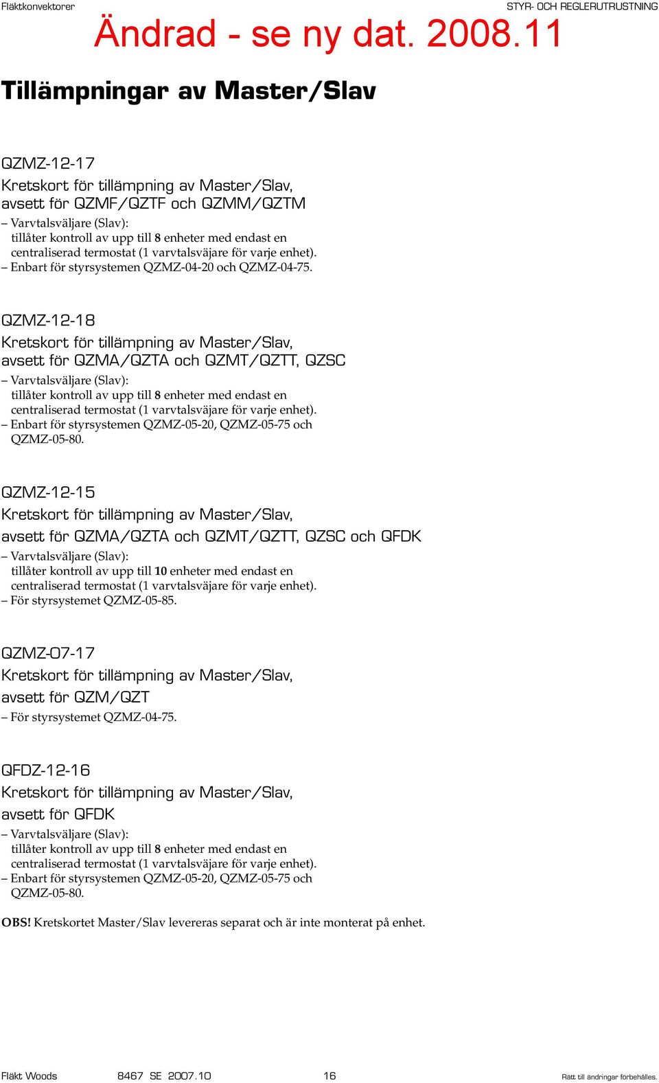 QZMZ-12-18 Kretskort för tillämpning av Master/Slav, avsett för QZMA/QZTA och QZMT/QZTT, QZSC Varvtalsväljare (Slav): tillåter kontroll av upp till 8 enheter med endast en centraliserad termostat (1