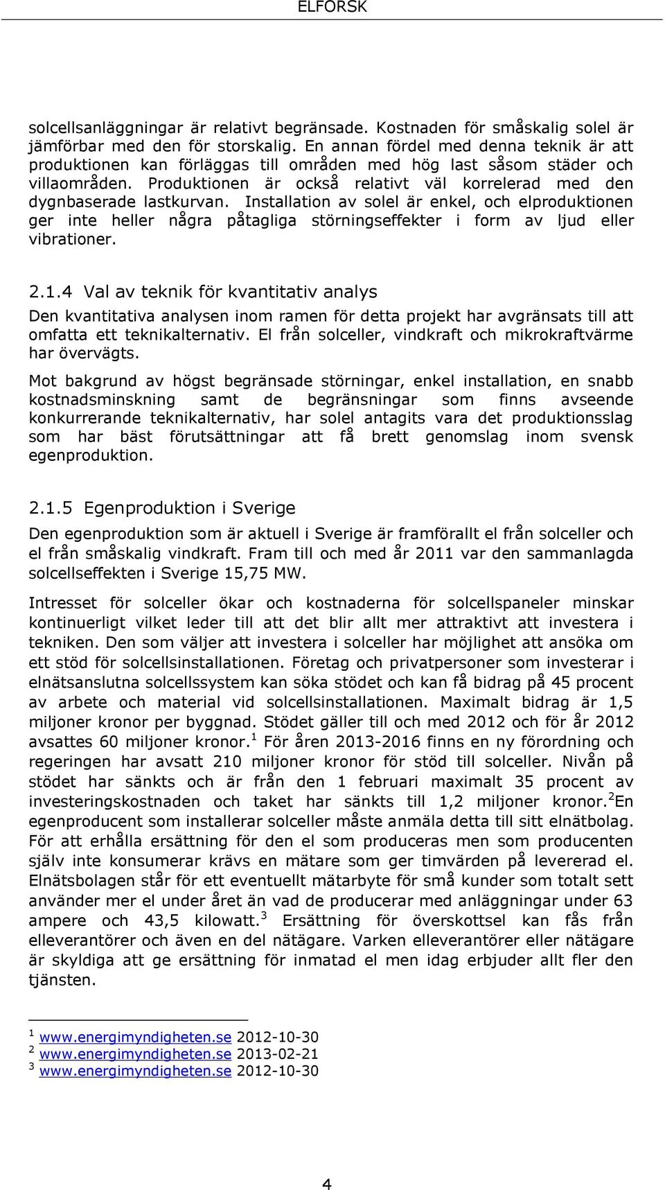 Produktionen är också relativt väl korrelerad med den dygnbaserade lastkurvan.