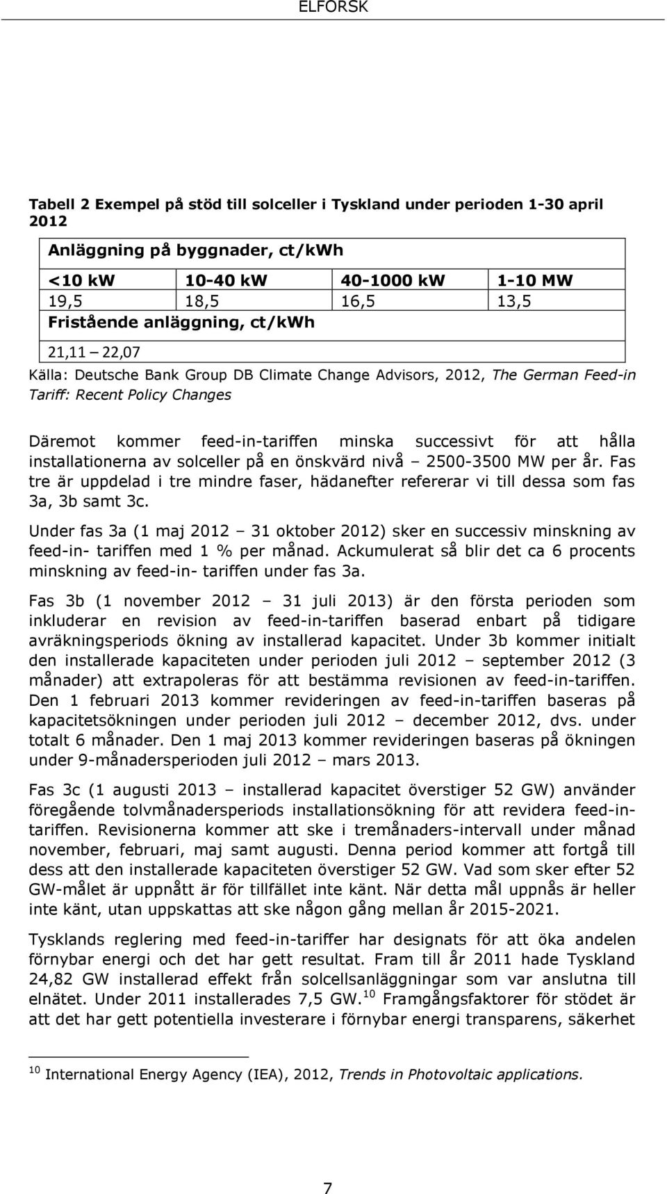 installationerna av solceller på en önskvärd nivå 2500-3500 MW per år. Fas tre är uppdelad i tre mindre faser, hädanefter refererar vi till dessa som fas 3a, 3b samt 3c.