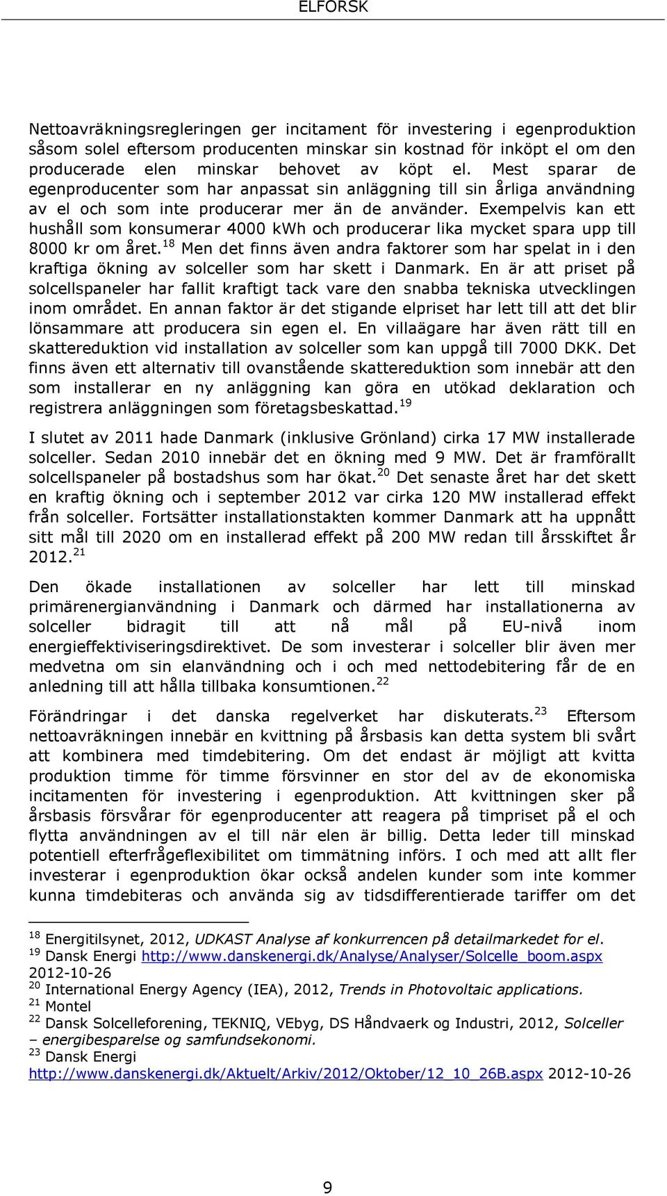 Exempelvis kan ett hushåll som konsumerar 4000 kwh och producerar lika mycket spara upp till 8000 kr om året.