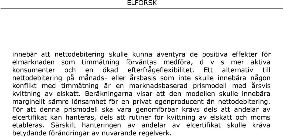 Beräkningarna visar att den modellen skulle innebära marginellt sämre lönsamhet för en privat egenproducent än nettodebitering.