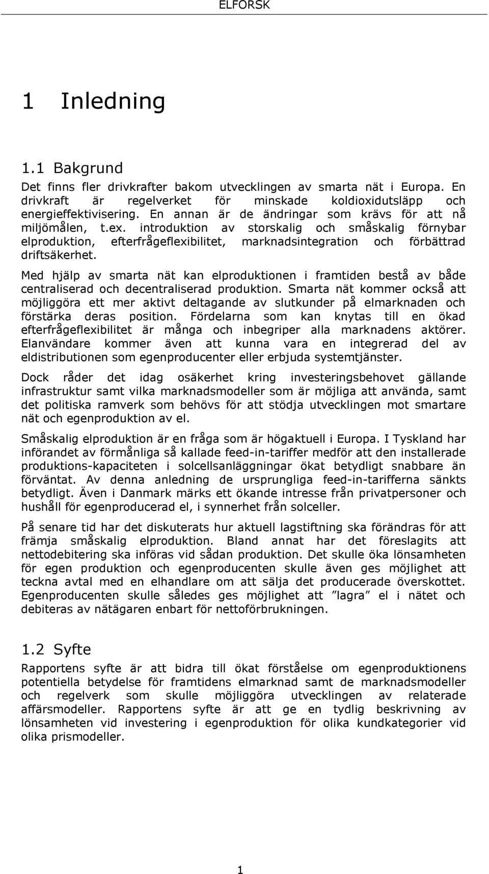 introduktion av storskalig och småskalig förnybar elproduktion, efterfrågeflexibilitet, marknadsintegration och förbättrad driftsäkerhet.