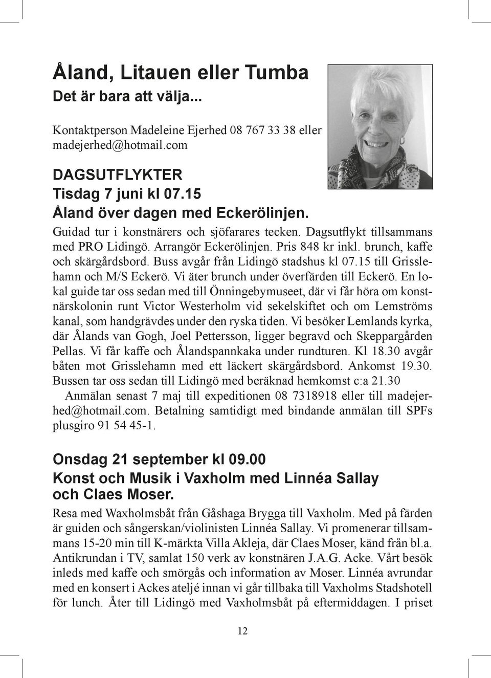 Buss avgår från Lidingö stadshus kl 07.15 till Grisslehamn och M/S Eckerö. Vi äter brunch under överfärden till Eckerö.