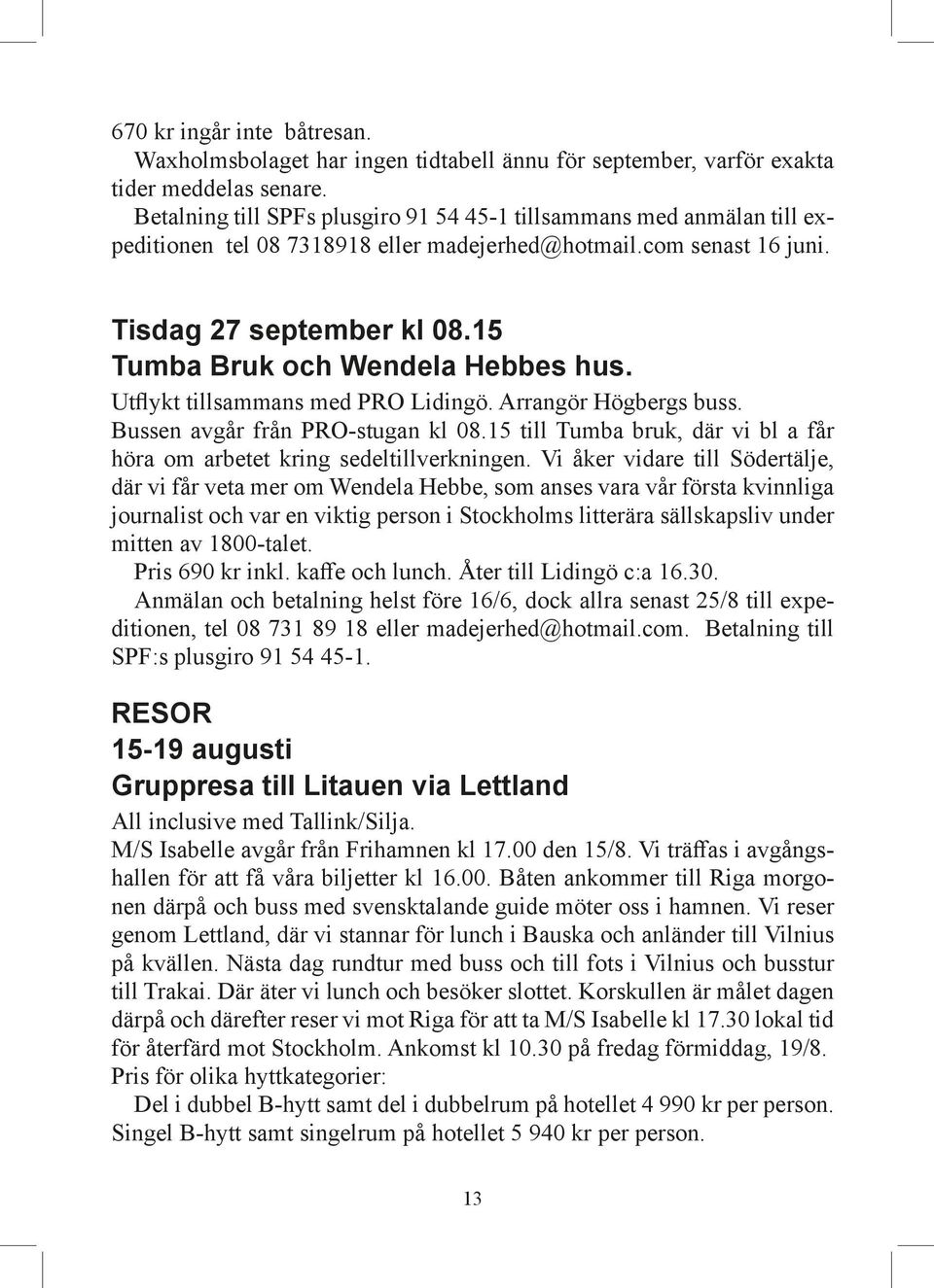 15 Tumba Bruk och Wendela Hebbes hus. Utflykt tillsammans med PRO Lidingö. Arrangör Högbergs buss. Bussen avgår från PRO-stugan kl 08.