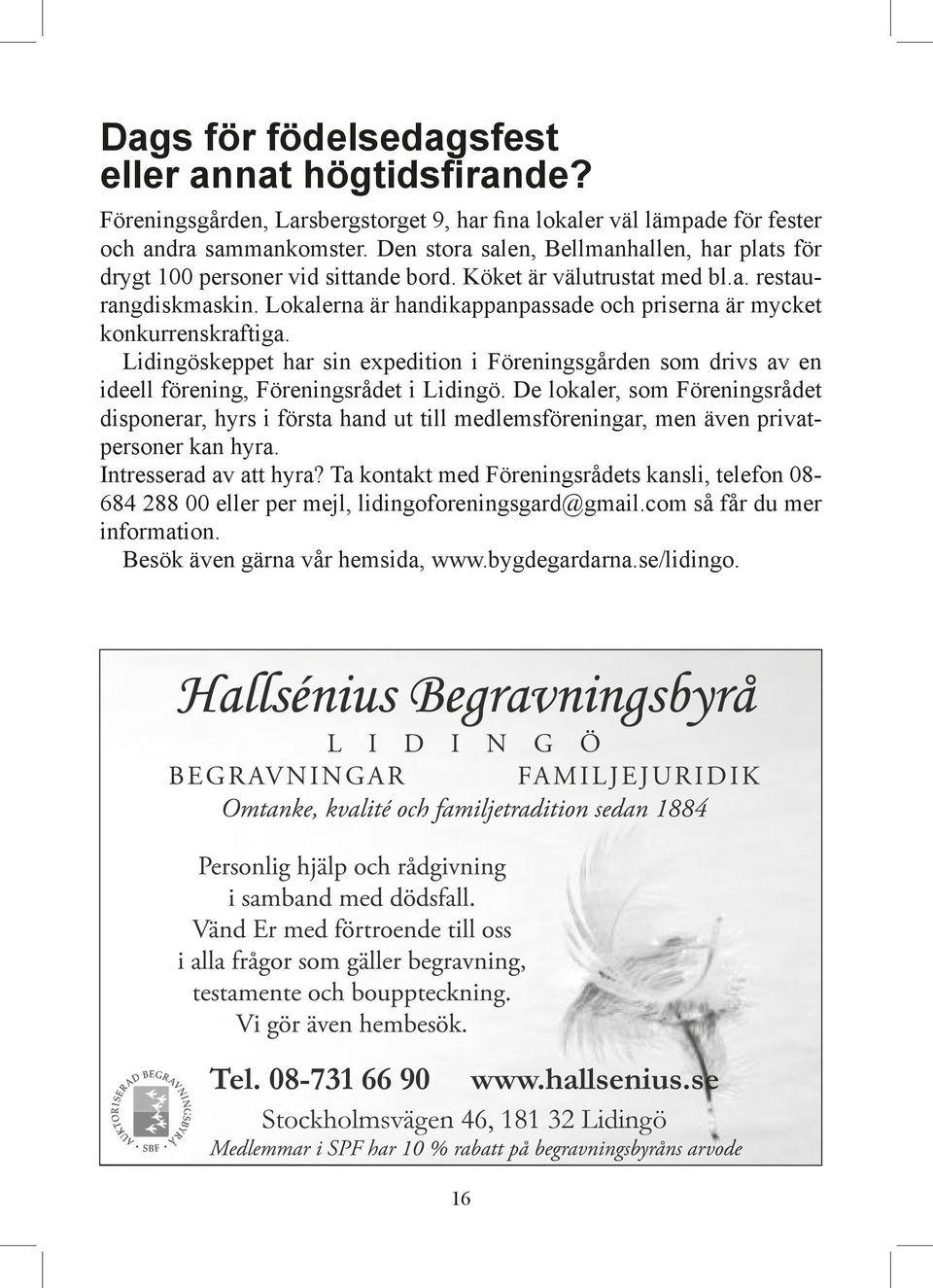 Lokalerna är handikappanpassade och priserna är mycket konkurrenskraftiga. Lidingöskeppet har sin expedition i Föreningsgården som drivs av en ideell förening, Föreningsrådet i Lidingö.