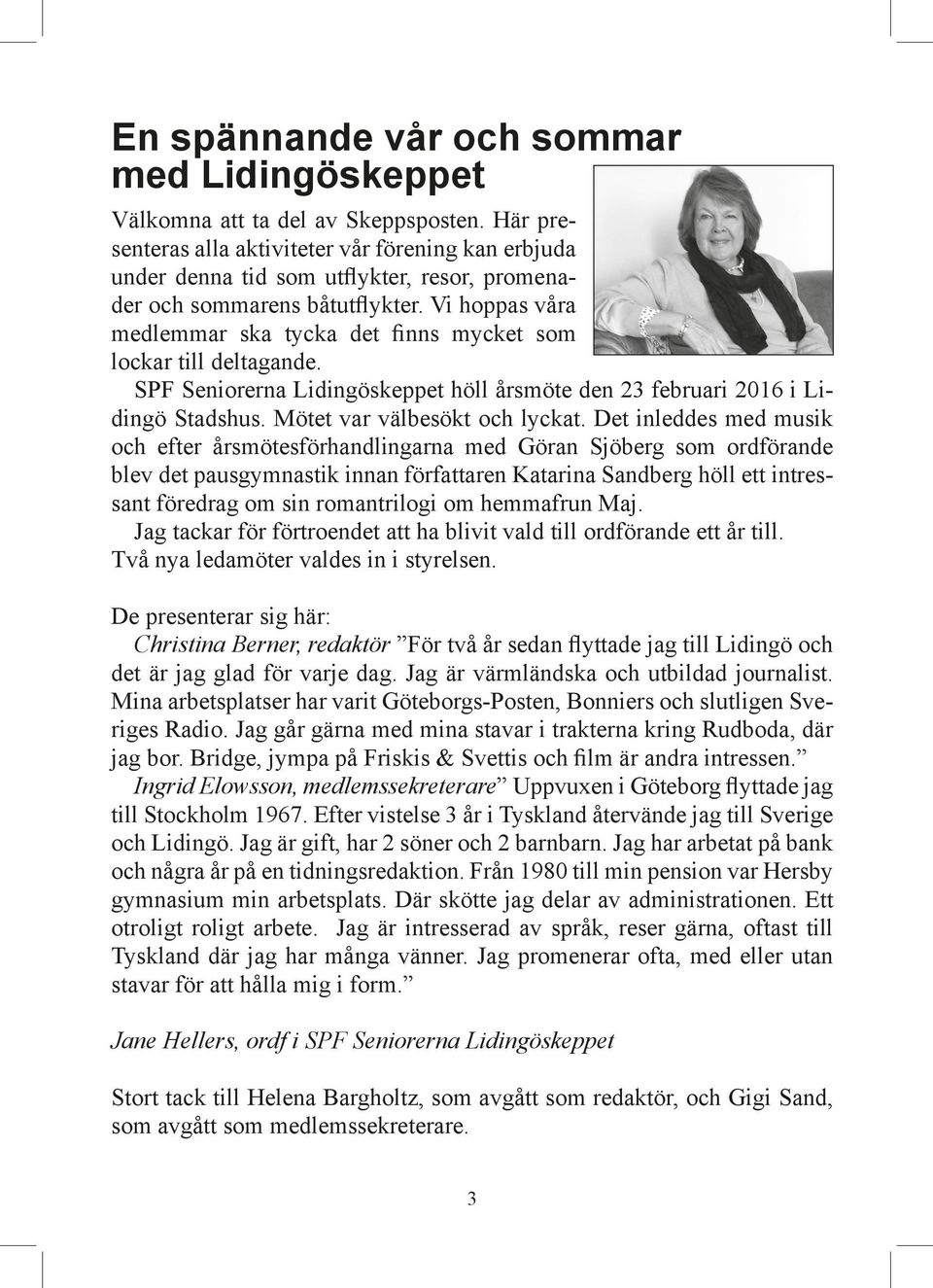 Vi hoppas våra medlemmar ska tycka det finns mycket som lockar till deltagande. SPF Seniorerna Lidingöskeppet höll årsmöte den 23 februari 2016 i Lidingö Stadshus. Mötet var välbesökt och lyckat.
