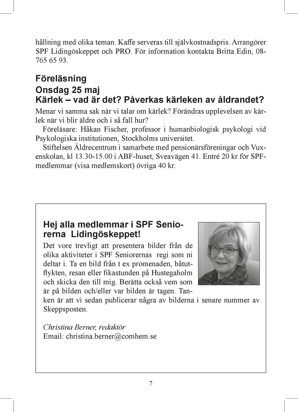Föreläsare: Håkan Fischer, professor i humanbiologisk psykologi vid Psykologiska institutionen, Stockholms universitet.