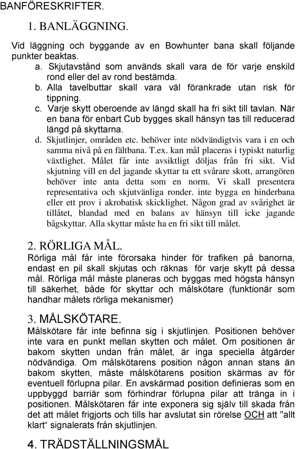 När en bana för enbart Cub bygges skall hänsyn tas till reducerad längd på skyttarna. d. Skjutlinjer, områden etc. behöver inte nödvändigtvis vara i en och samma nivå på en fältbana. T.ex.