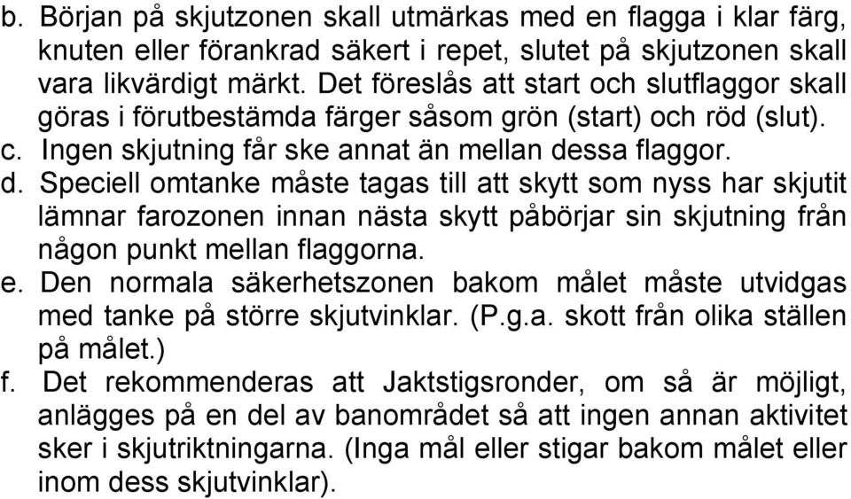 ssa flaggor. d. Speciell omtanke måste tagas till att skytt som nyss har skjutit lämnar farozonen innan nästa skytt påbörjar sin skjutning från någon punkt mellan flaggorna. e.