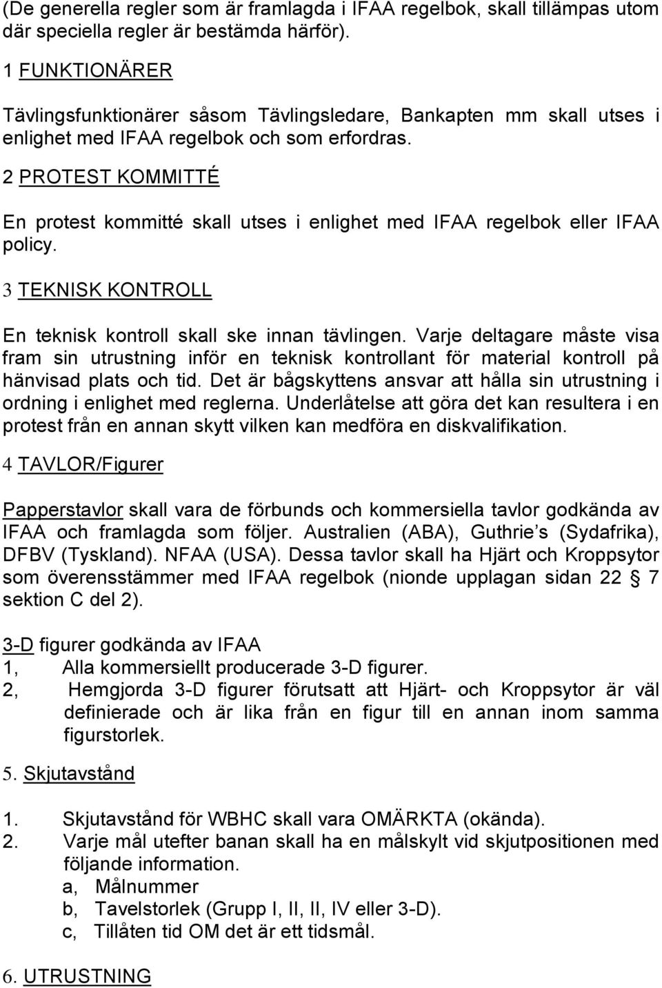 2 PROTEST KOMMITTÉ En protest kommitté skall utses i enlighet med IFAA regelbok eller IFAA policy. 3 TEKNISK KONTROLL En teknisk kontroll skall ske innan tävlingen.