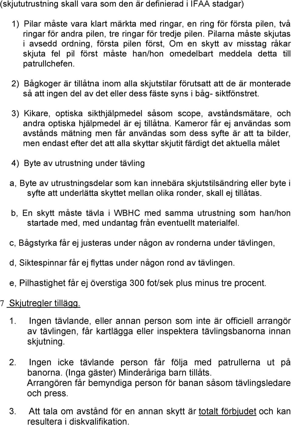 2) Bågkoger är tillåtna inom alla skjutstilar förutsatt att de är monterade så att ingen del av det eller dess fäste syns i båg- siktfönstret.