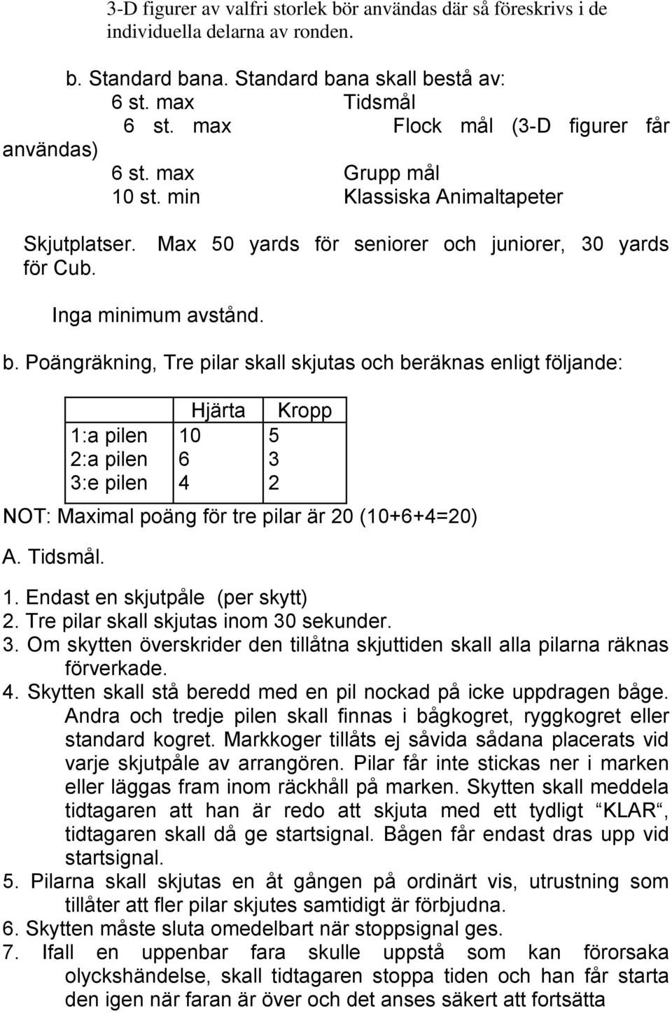 Poängräkning, Tre pilar skall skjutas och beräknas enligt följande: 1:a pilen 2:a pilen 3:e pilen Hjärta 10 6 4 Kropp 5 3 2 NOT: Maximal poäng för tre pilar är 20 (10+6+4=20) A. Tidsmål. 1. Endast en skjutpåle (per skytt) 2.