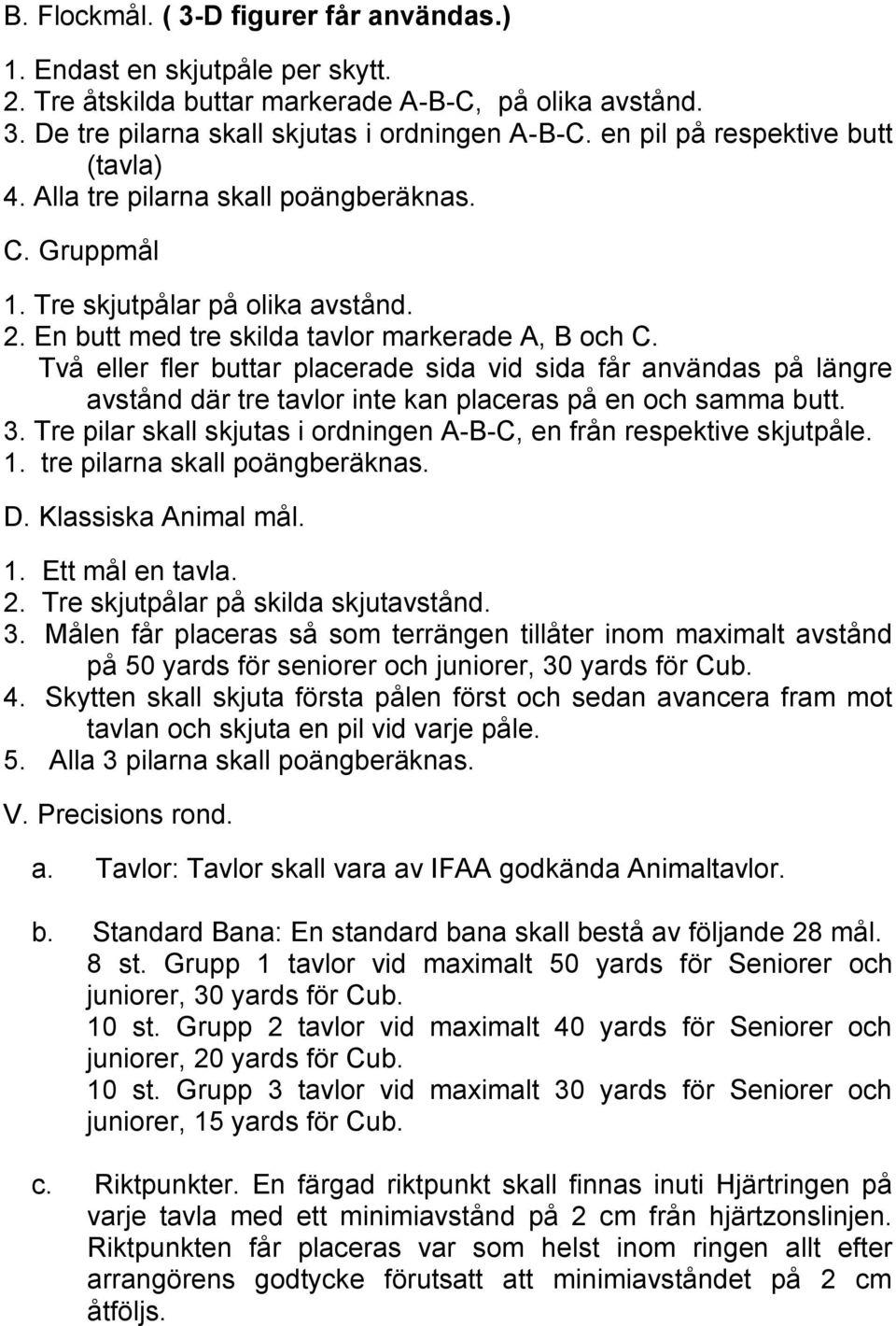 Två eller fler buttar placerade sida vid sida får användas på längre avstånd där tre tavlor inte kan placeras på en och samma butt. 3.