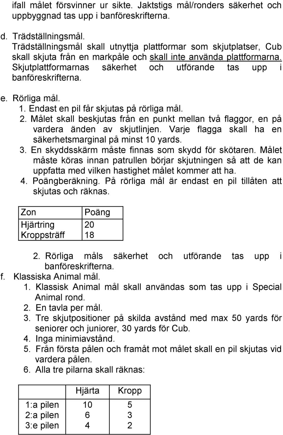 Skjutplattformarnas säkerhet och utförande tas upp i banföreskrifterna. e. Rörliga mål. 1. Endast en pil får skjutas på rörliga mål. 2.