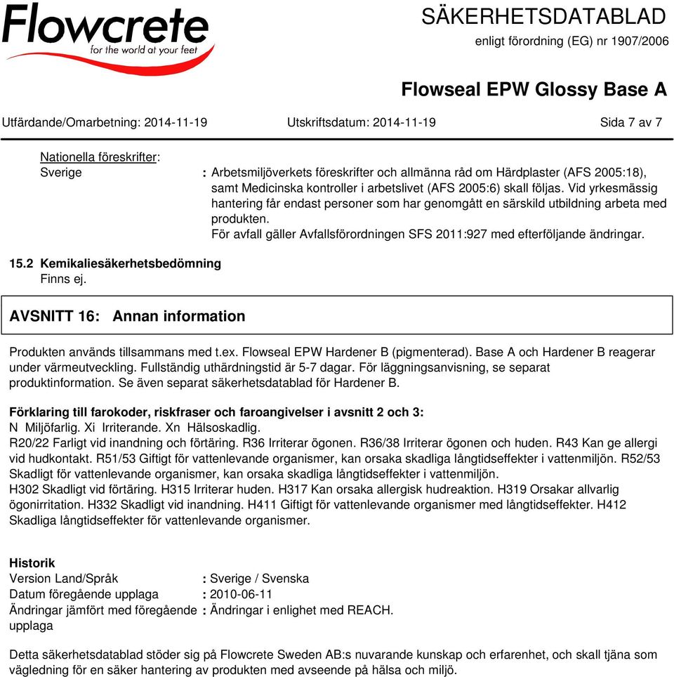 För avfall gäller Avfallsförordningen SFS 2011:927 med efterföljande ändringar. 15.2 Kemikaliesäkerhetsbedömning Finns ej. AVSNITT 16: Annan information Produkten används tillsammans med t.ex.