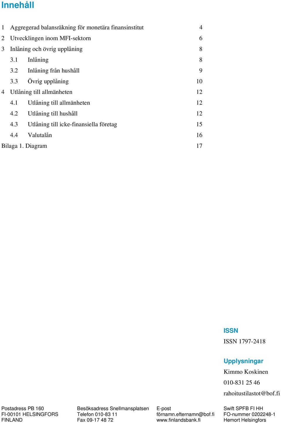 Utlåning till icke-finansiella företag. Valutalån Bilaga. Diagram 7 ISSN ISSN 797-8 Upplysningar Kimmo Koskinen -8 rahoitustilastot@bof.