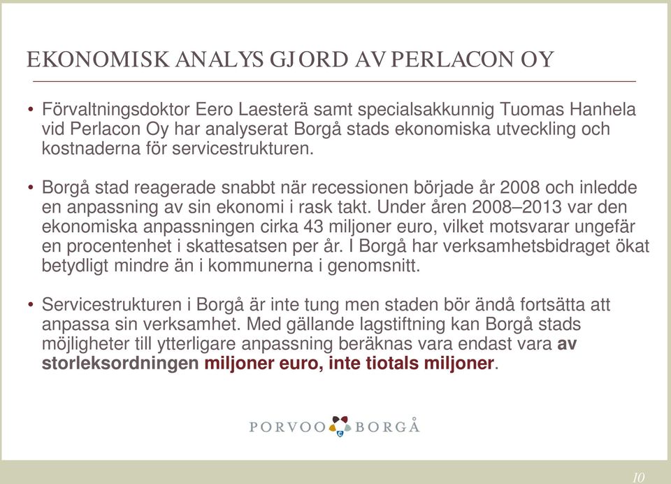 Under åren 2008 2013 var den ekonomiska anpassningen cirka 43 miljoner euro, vilket motsvarar ungefär en procentenhet i skattesatsen per år.