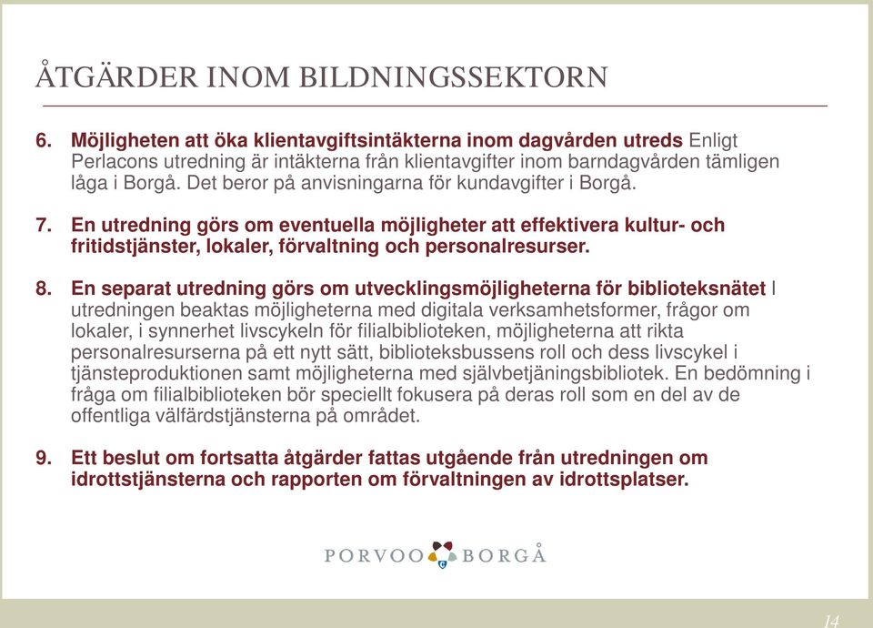 Det beror på anvisningarna för kundavgifter i Borgå. 7. En utredning görs om eventuella möjligheter att effektivera kultur- och fritidstjänster, lokaler, förvaltning och personalresurser. 8.