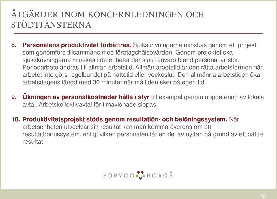 Allmän arbetstid är den rätta arbetsformen när arbetet inte görs regelbundet på nattetid eller veckoslut. Den allmänna arbetstiden ökar arbetsdagens längd med 30 minuter när måltiden sker på egen tid.