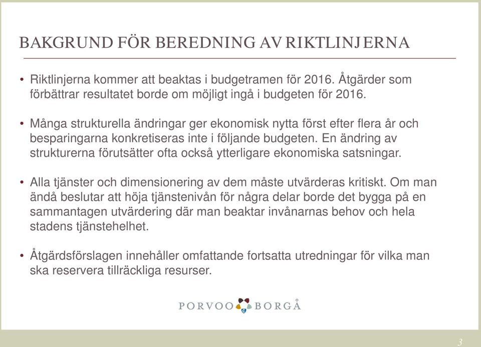 En ändring av strukturerna förutsätter ofta också ytterligare ekonomiska satsningar. Alla tjänster och dimensionering av dem måste utvärderas kritiskt.