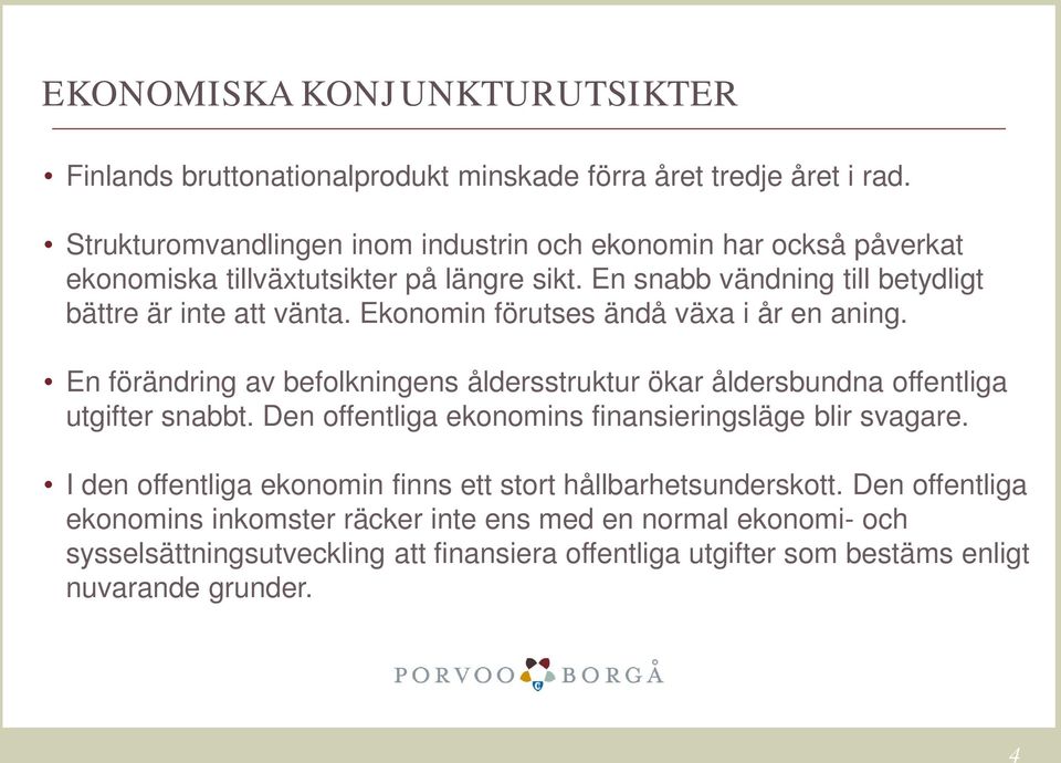 Ekonomin förutses ändå växa i år en aning. En förändring av befolkningens åldersstruktur ökar åldersbundna offentliga utgifter snabbt.