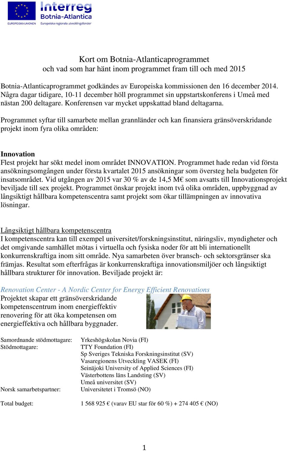 Programmet syftar till samarbete mellan grannländer och kan finansiera gränsöverskridande projekt inom fyra olika områden: Innovation Flest projekt har sökt medel inom området INNOVATION.