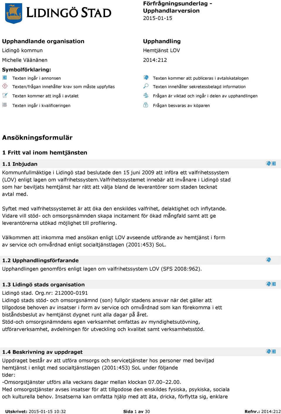 information Frågan är viktad och ingår i delen av upphandlingen Frågan besvaras av köparen Ansökningsformulär 1 Fritt val inom hemtjänsten 1.