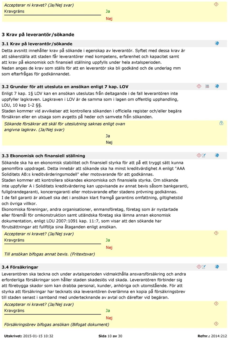 Nedan anges de krav som ställs för att en leverantör ska bli godkänd och de underlag mm som efterfrågas för godkännandet. 3.2 Grunder för att utesluta en ansökan enligt 7 kap. LOV Enligt 7 kap.