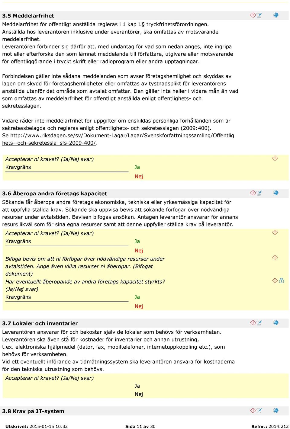 Leverantören förbinder sig därför att, med undantag för vad som nedan anges, inte ingripa mot eller efterforska den som lämnat meddelande till författare, utgivare eller motsvarande för