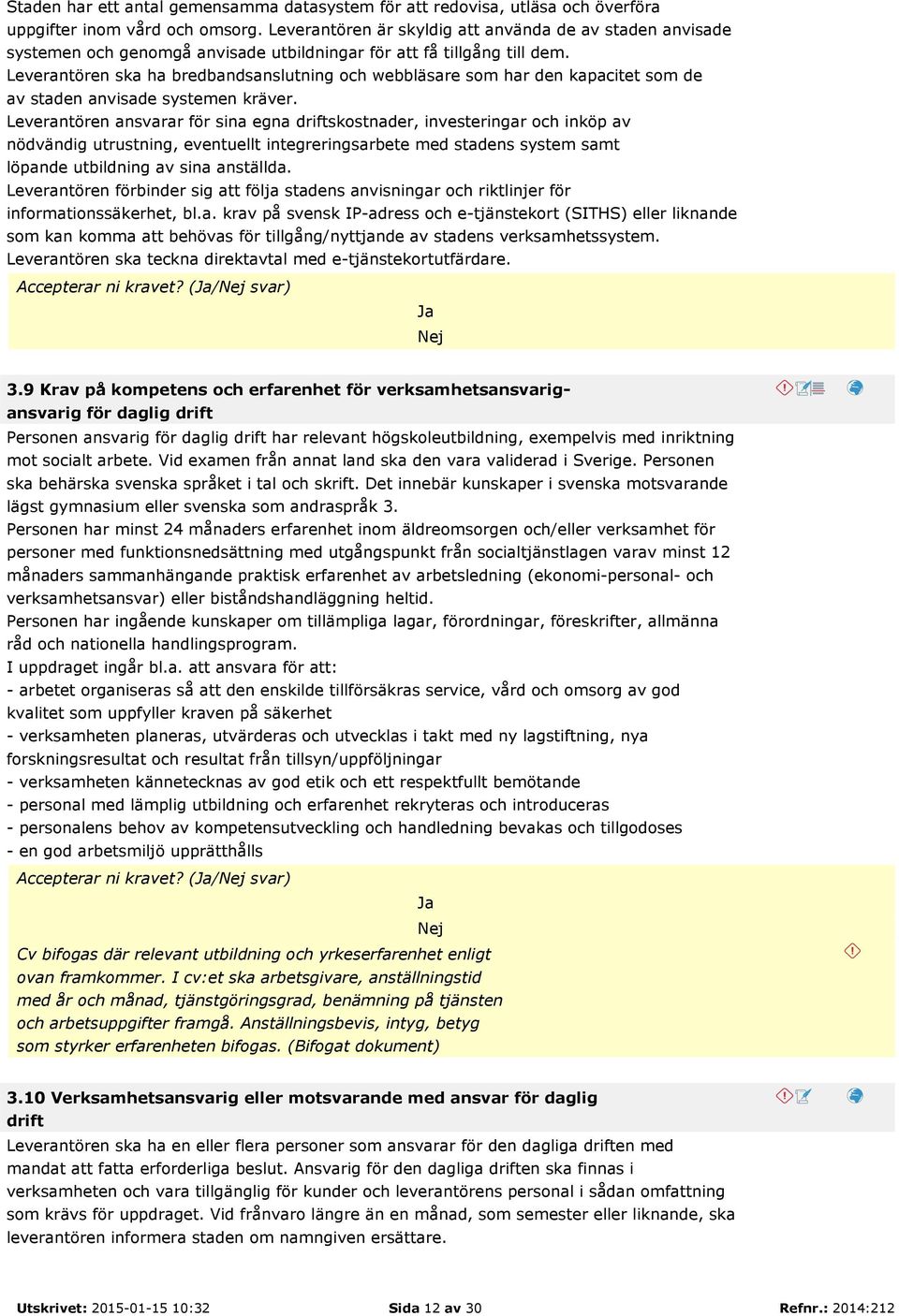 Leverantören ska ha bredbandsanslutning och webbläsare som har den kapacitet som de av staden anvisade systemen kräver.