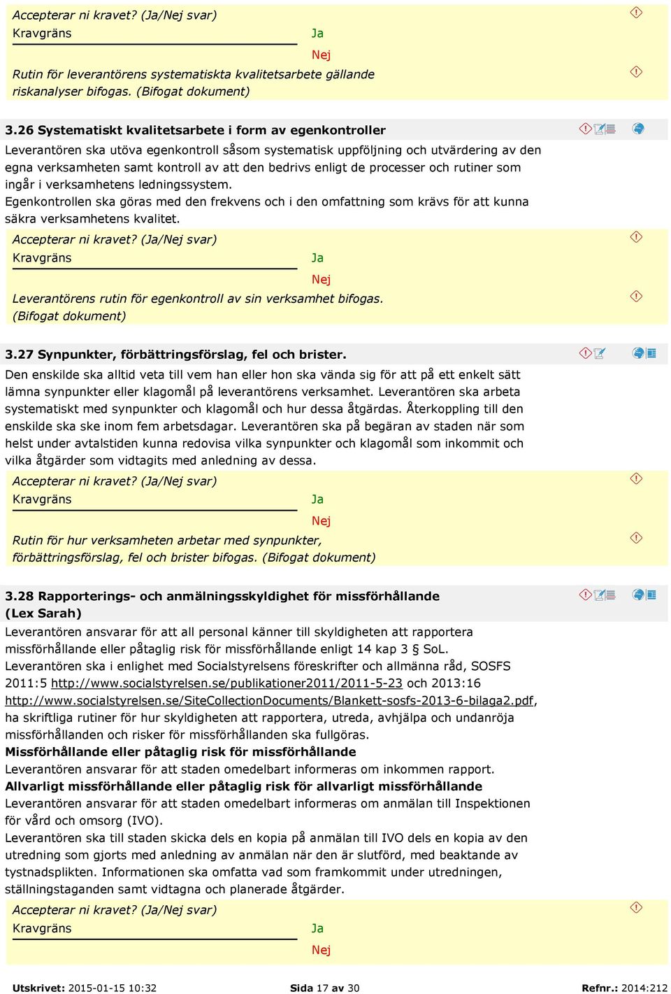 enligt de processer och rutiner som ingår i verksamhetens ledningssystem. Egenkontrollen ska göras med den frekvens och i den omfattning som krävs för att kunna säkra verksamhetens kvalitet.