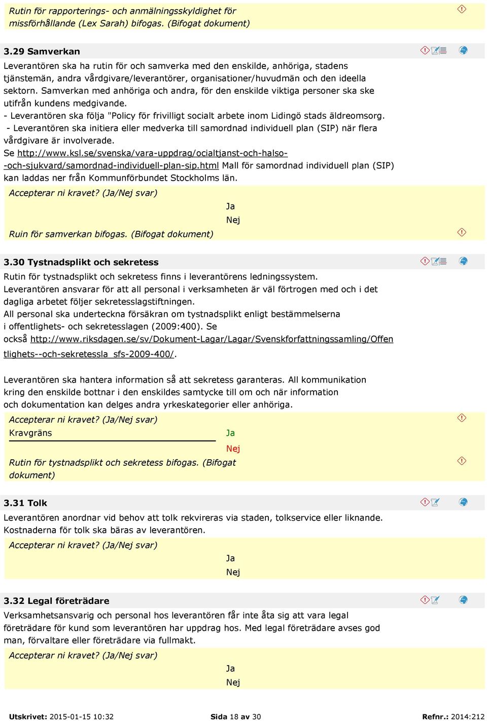 Samverkan med anhöriga och andra, för den enskilde viktiga personer ska ske utifrån kundens medgivande. - Leverantören ska följa "Policy för frivilligt socialt arbete inom Lidingö stads äldreomsorg.