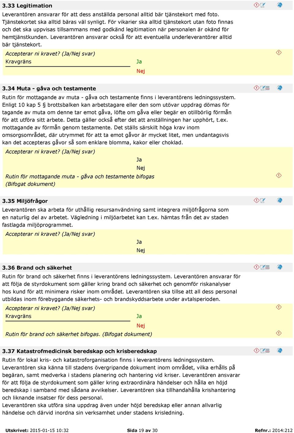 Leverantören ansvarar också för att eventuella underleverantörer alltid bär tjänstekort. Accepterar ni kravet? (/ svar) 3.