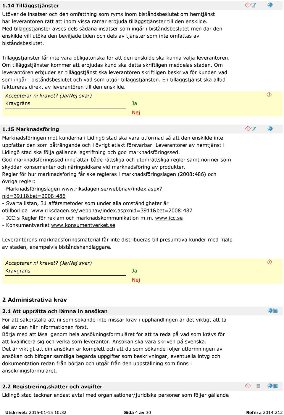 Tilläggstjänster får inte vara obligatoriska för att den enskilde ska kunna välja leverantören. Om tilläggstjänster kommer att erbjudas kund ska detta skriftligen meddelas staden.