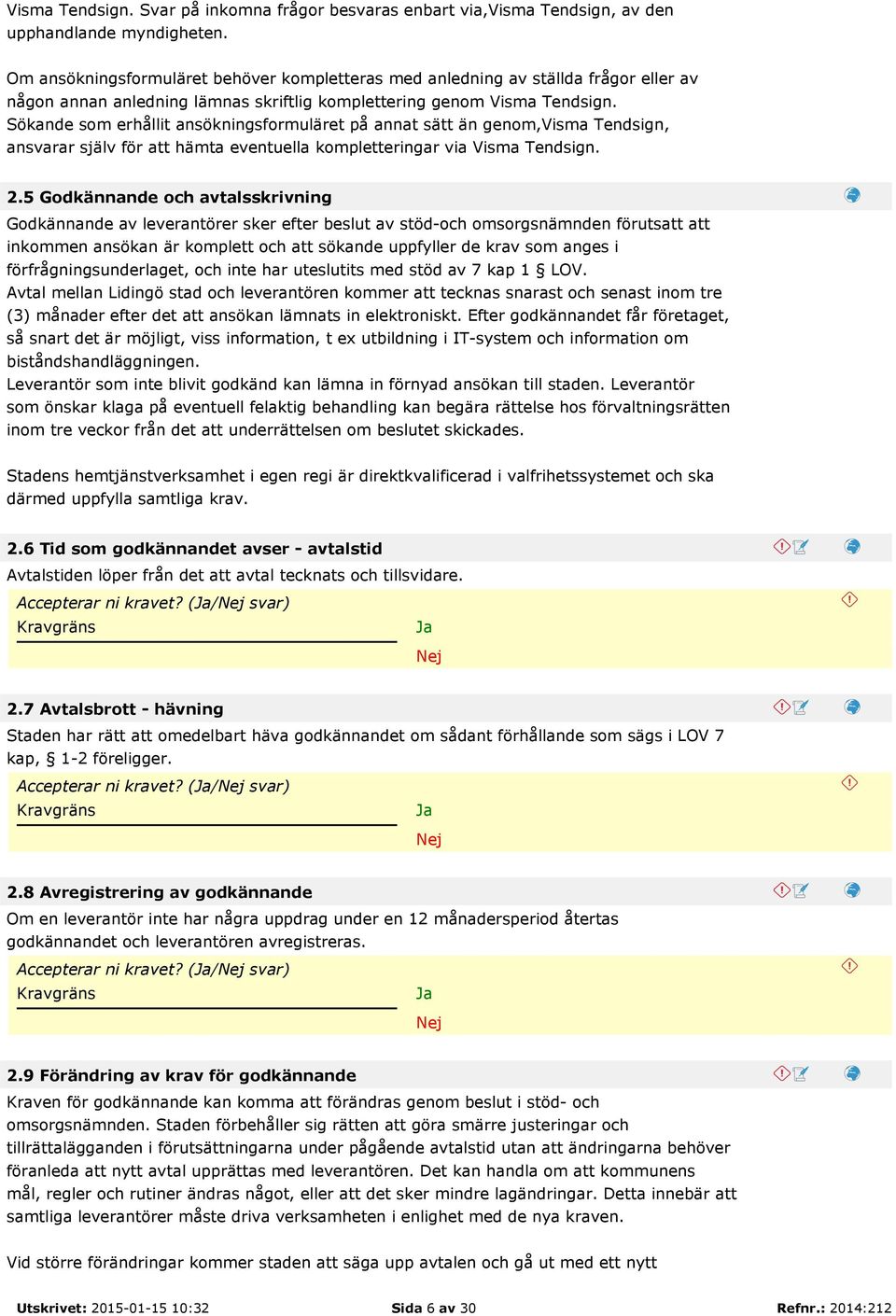Sökande som erhållit ansökningsformuläret på annat sätt än genom,visma Tendsign, ansvarar själv för att hämta eventuella kompletteringar via Visma Tendsign. 2.