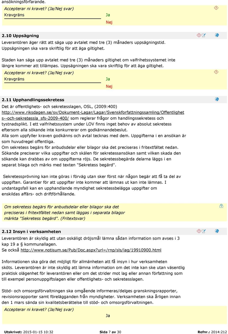 Uppsägningen ska vara skriftlig för att äga giltighet. Accepterar ni kravet? (/ svar) 2.11 Upphandlingssekretess Det är offentlighets- och sekretesslagen, OSL, (2009:400) http://www.riksdagen.