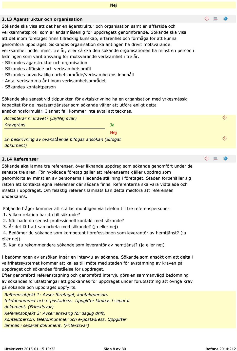 Sökandes organisation ska antingen ha drivit motsvarande verksamhet under minst tre år, eller så ska den sökande organisationen ha minst en person i ledningen som varit ansvarig för motsvarande