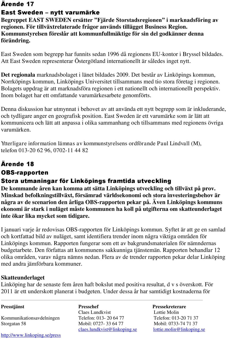 Att East Sweden representerar Östergötland internationellt är således inget nytt. Det regionala marknadsbolaget i länet bildades 2009.