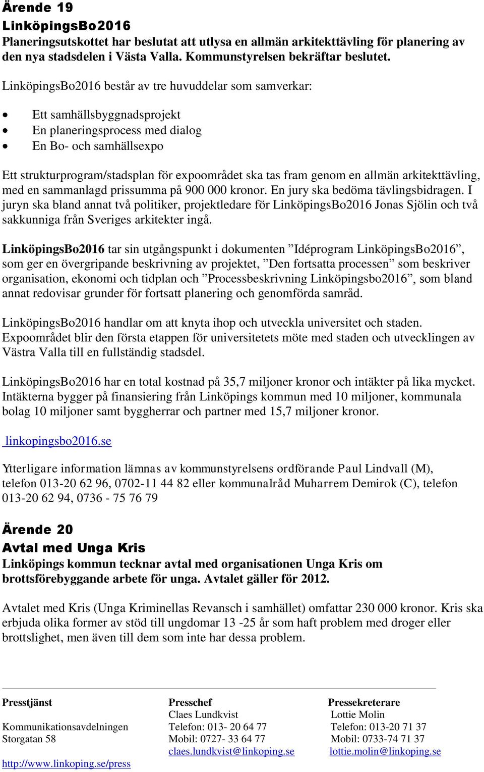 genom en allmän arkitekttävling, med en sammanlagd prissumma på 900 000 kronor. En jury ska bedöma tävlingsbidragen.