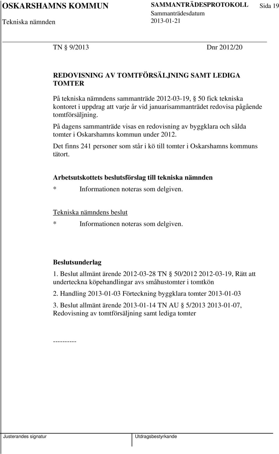 Det finns 241 personer som står i kö till tomter i Oskarshamns kommuns tätort. Arbetsutskottets beslutsförslag till tekniska nämnden * Informationen noteras som delgiven.