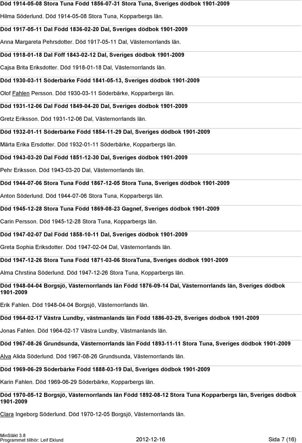 Död 1918-01-18 Dal Föff 1843-02-12 Dal, Sveriges dödbok 1901-2009 Cajsa Brita Eriksdotter. Död 1918-01-18 Dal, Västernorrlands län.