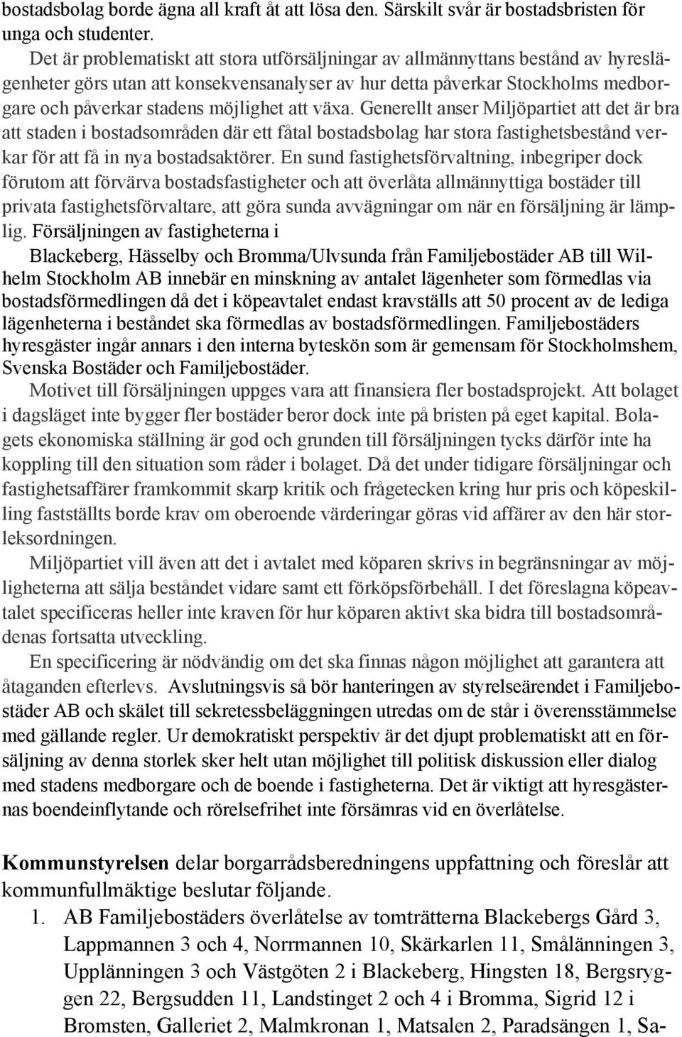 att växa. Generellt anser Miljöpartiet att det är bra att staden i bostadsområden där ett fåtal bostadsbolag har stora fastighetsbestånd verkar för att få in nya bostadsaktörer.