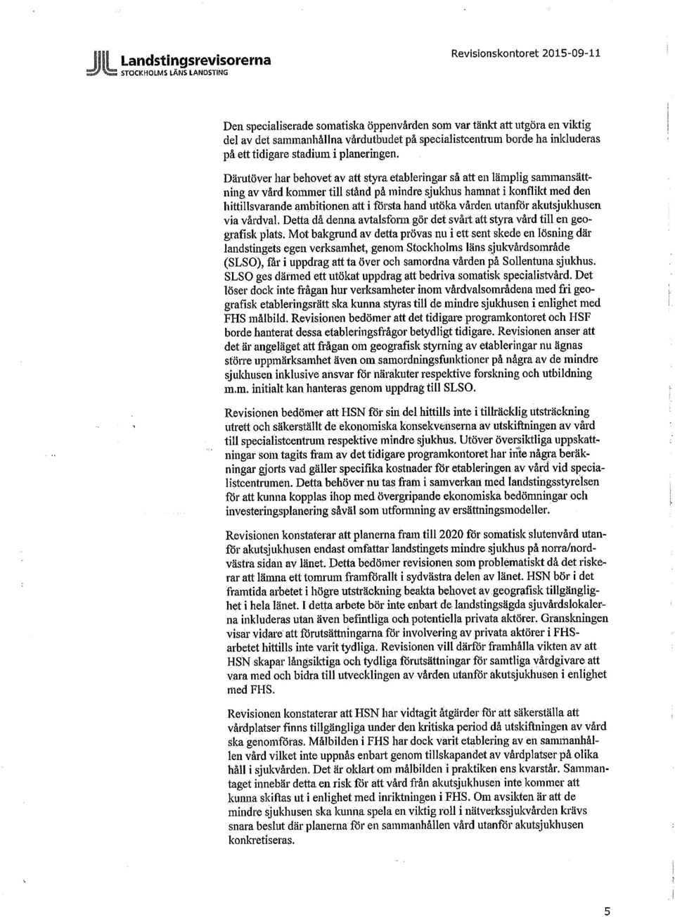 utöka vården utanför akutsjukhusen via vårdval. Detta då denna avtalsform gör det svårt att styra vård till en geografisk plats.