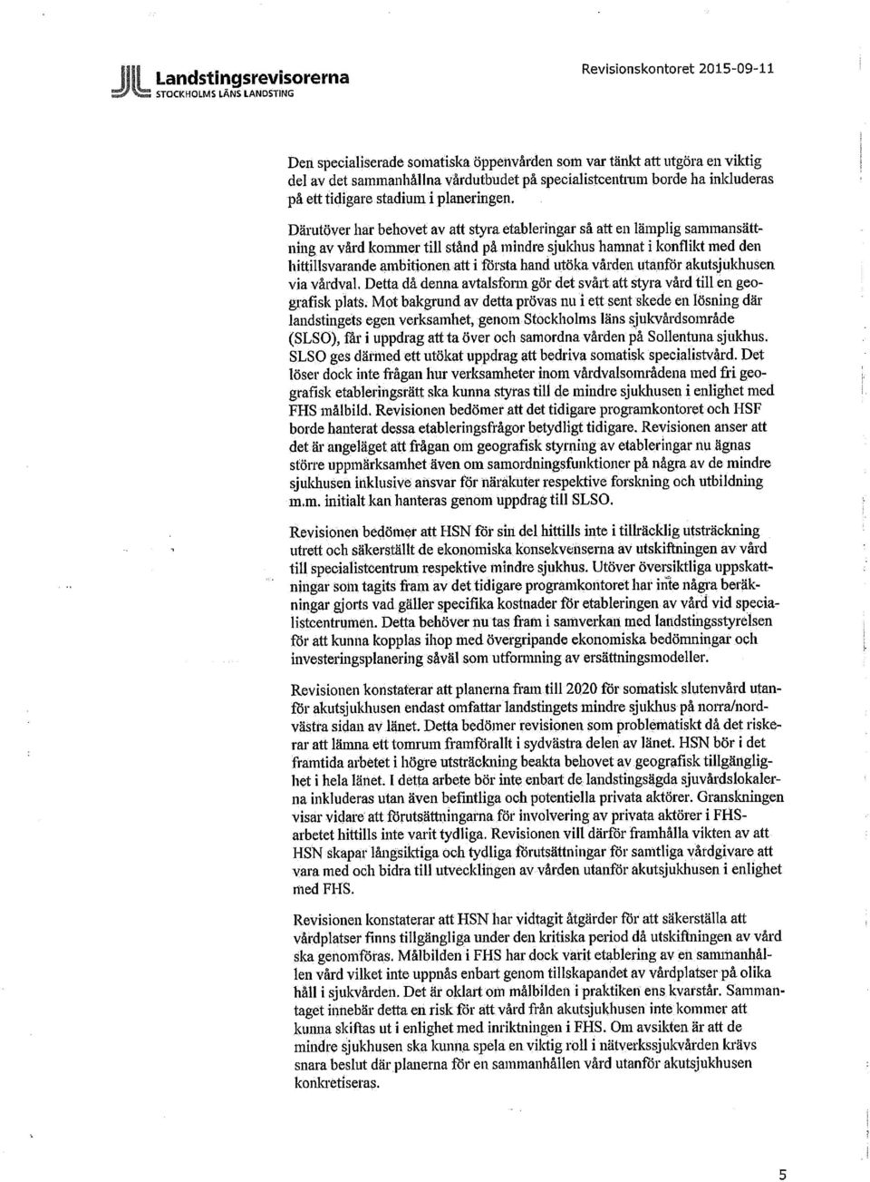 utöka vården utanför akutsjukhusen via vårdval. Detta då denna avtalsform gör det svårt att styra vård till en geografisk plats.