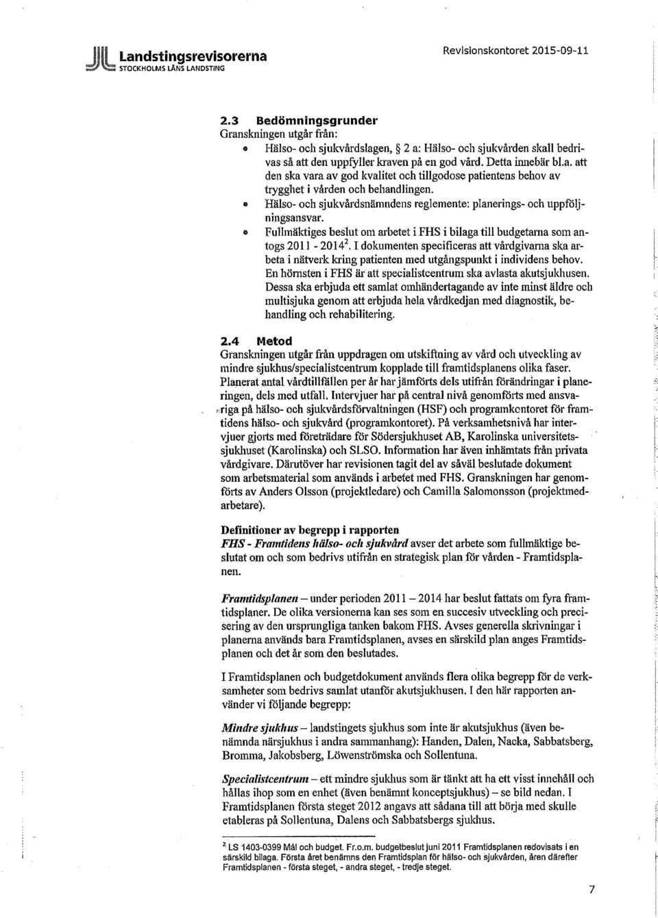 1 dokumenten specificeras att vårdgivarna ska arbeta i nätverk kring patienten med utgångspunkt i individens behov. En hörnsten i FHS är att specialistcentrum ska avlästa akutsjukhusen.